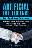 Artificial Intelligence For Business Master Basic Tools to Drive Revenue Growth, Maximize Productivity & Efficiency