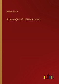 A Catalogue of Petrarch Books - Fiske, Willard