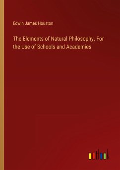 The Elements of Natural Philosophy. For the Use of Schools and Academies
