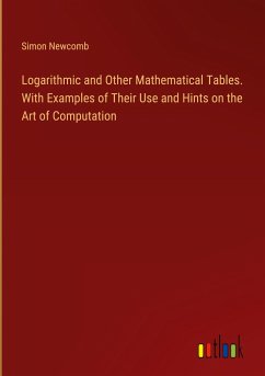 Logarithmic and Other Mathematical Tables. With Examples of Their Use and Hints on the Art of Computation