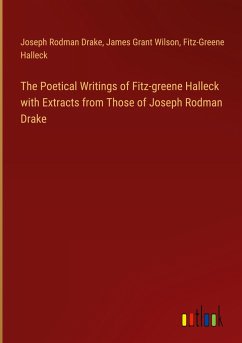 The Poetical Writings of Fitz-greene Halleck with Extracts from Those of Joseph Rodman Drake - Drake, Joseph Rodman; Wilson, James Grant; Halleck, Fitz-Greene