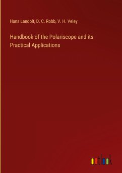 Handbook of the Polariscope and its Practical Applications - Landolt, Hans; Robb, D. C.; Veley, V. H.