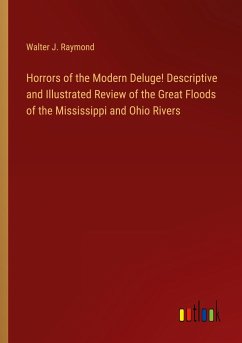 Horrors of the Modern Deluge! Descriptive and Illustrated Review of the Great Floods of the Mississippi and Ohio Rivers