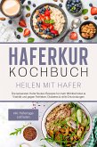 Haferkur Kochbuch - Heilen mit Hafer: Die leckersten Haferflocken Rezepte für mehr Wohlbefinden & Vitalität und gegen Fettleber, Diabetes & stille Entzündungen - inkl. Hafertage Leitfaden (eBook, ePUB)