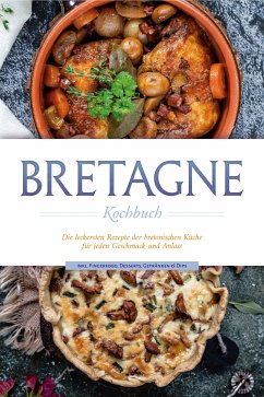 Bretagne Kochbuch: Die leckersten Rezepte der bretonischen Küche für jeden Geschmack und Anlass - inkl. Fingerfood, Desserts, Getränken & Dips (eBook, ePUB) - Thomas, Jana