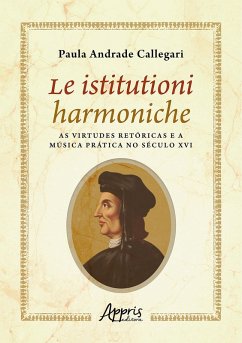 Cover Le Istitutioni Harmoniche: As Virtudes Retóricas e a Música Prática no Século XVI (eBook, ePUB)