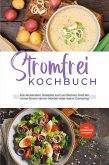 Stromfrei Kochbuch: Die leckersten Rezepte zum einfachen Kochen ohne Strom ob im Notfall oder beim Camping - inkl. Fingerfood & Desserts (eBook, ePUB)