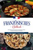 Französisches Kochbuch: Die leckersten Rezepte der französischen Küche für jeden Geschmack und Anlass   inkl. Aufstrichen, Snacks & Desserts aus Frankreich (eBook, ePUB)