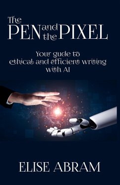 The Pen and the Pixel: Your Guide to Ethical and Efficient Writing with AI (eBook, ePUB) - Abram, Elise
