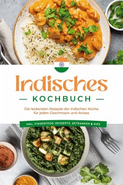 Indisches Kochbuch: Die leckersten Rezepte der indischen Küche für jeden Geschmack und Anlass - inkl. Fingerfood, Desserts, Getränken & Dips (eBook, ePUB) - Desai, Elisabeth