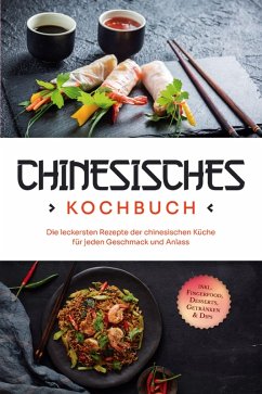 Chinesisches Kochbuch: Die leckersten Rezepte der chinesischen Küche für jeden Geschmack und Anlass - inkl. Fingerfood, Desserts, Getränken & Dips (eBook, ePUB) - Li, Katharina