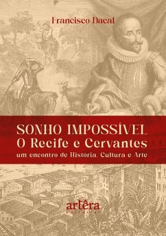 Sonho Impossível - O Recife e Cervantes: Um Encontro de História, Cultura e Arte (eBook, ePUB) - Dacal, Francisco