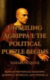 Unveiling Agrippa I: The Political Puzzle Begins (Roman Provincial Shadows: Agrippa I, Intrigue, and Power, #1) (eBook, ePUB) Unveiling Agrippa I: The Political Puzzle Begins (Roman Provincial Shadows: Agrippa I, Intrigue, and Power, #1) (eBook, ePUB)