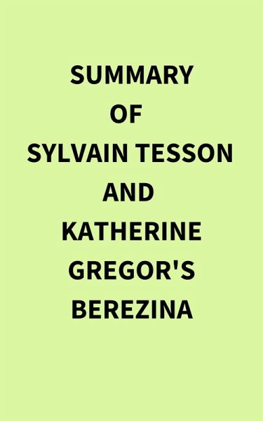 Summary of Sylvain Tesson and Katherine Gregor's Berezina (eBook, ePUB) Summary of Sylvain Tesson and Katherine Gregor's Berezina (eBook, ePUB)