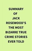 Summary of Jack Rosewood's The Most Bizarre True Crime Stories Ever Told (eBook, ePUB)