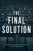 The Final Solution: Examining The Atrocities Committed During The Holocaust (eBook, ePUB) The Final Solution: Examining The Atrocities Committed During The Holocaust (eBook, ePUB)