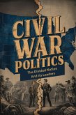 Civil War Politics: The Divided Nation And Its Leaders (eBook, ePUB) Civil War Politics: The Divided Nation And Its Leaders (eBook, ePUB)