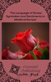 The Language of Roses: Symbolism and Sentiments in Medieval Europe (eBook, ePUB)