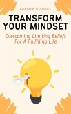 Transform Your Mindset - Overcoming Limiting Beliefs For A Fulfilling Life (eBook, ePUB)