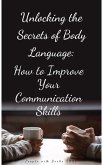 Unlocking the Secrets of Body Language: How to Improve Your Communication Skills (eBook, ePUB)