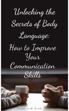 Unlocking the Secrets of Body Language: How to Improve Your Communication Skills (eBook, ePUB) - Books, People With
