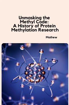 Unmasking the Methyl Code: A History of Protein Methylation Research - Mathew