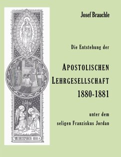 Die Entstehung der Apostolische Lehrgesellschaft 1880-1881 unter dem seligen Franziskus Jordan - Brauchle, Josef