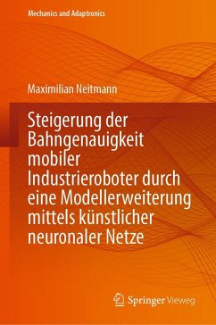 Steigerung der Bahngenauigkeit mobiler Industrieroboter durch eine Modellerweiterung mittels künstlicher neuronaler Netze - Neitmann, Maximilian