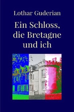 Ein Schloss, die Bretagne und ich - Guderian , Lothar