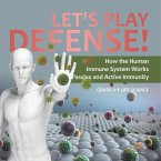 Let's Play Defense! How the Human Immune System Works Passive and Active Immunity Grade 6-8 Life Science