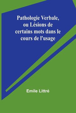 Pathologie Verbale, ou Lésions de certains mots dans le cours de l'usage - Littré, Emile