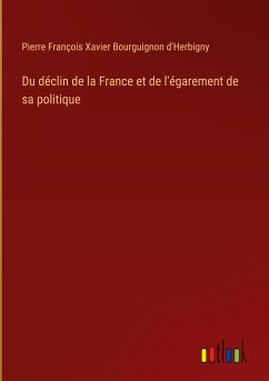 Du déclin de la France et de l'égarement de sa politique - d'Herbigny, Pierre François Xavier Bourguignon