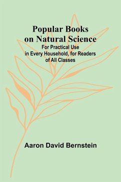 Popular Books on Natural Science; For Practical Use in Every Household, for Readers of All Classes - David Bernstein, Aaron