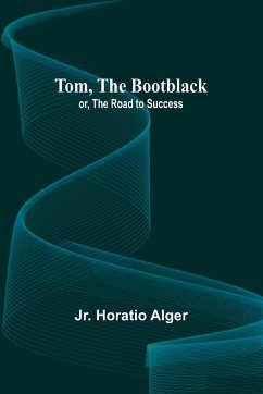 Tom, The Bootblack; or, The Road to Success - Horatio Alger, Jr.