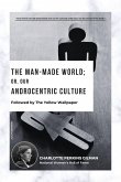 The Man-Made World; Or, Our Androcentric Culture