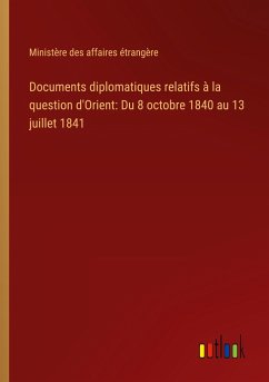 Documents diplomatiques relatifs à la question d'Orient: Du 8 octobre 1840 au 13 juillet 1841 - Ministère Des Affaires Étrangère