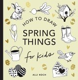 Spring Things: How to Draw Books for Kids with Easter Eggs, Bunnies, Flowers, an D More