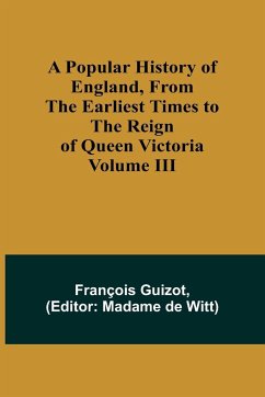 A Popular History of England, From the Earliest Times to the Reign of Queen Victoria; Volume III - Guizot, François