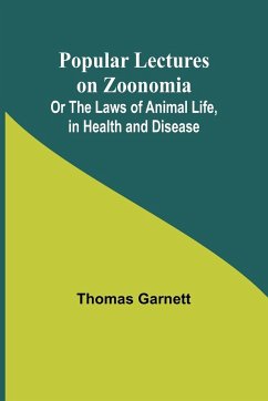 Popular Lectures on Zoonomia; Or The Laws of Animal Life, in Health and Disease - Garnett, Thomas