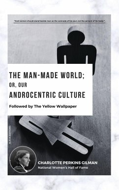 The Man-Made World; Or, Our Androcentric Culture - Perkins Gilman, Charlotte