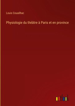 Physiologie du théâtre à Paris et en province - Couailhac, Louis