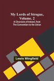 My Lords of Strogue, Volume. 2; A Chronicle of Ireland, from the Convention to the Union