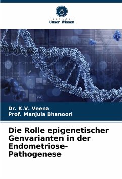Die Rolle epigenetischer Genvarianten in der Endometriose-Pathogenese - Veena, Dr. K.V.;Bhanoori, Prof. Manjula