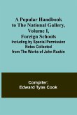 A Popular Handbook to the National Gallery, Volume I, Foreign Schools; Including by Special Permission Notes Collected from the Works of John Ruskin