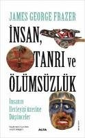 Insan, Tanri Ve Ölümsüzlük Insan Ilerleyisi Üzerine Düsünceler - George Frazer, James