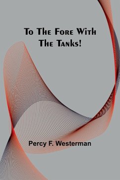 To the Fore with the Tanks! - F. Westerman, Percy