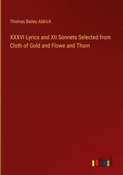 XXXVI Lyrics and XII Sonnets Selected from Cloth of Gold and Flowe and Thorn