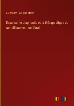 Essai sur le diagnostic et la thérapeutique du ramollissement cérébral - Maria, Alexandre-Lucullus