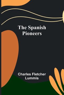 The Spanish Pioneers - Fletcher Lummis, Charles