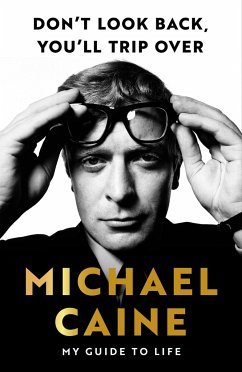 Don't Look Back, You'll Trip Over: My Guide to Life - Caine, Michael